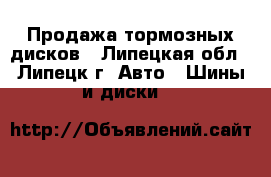 Продажа тормозных дисков - Липецкая обл., Липецк г. Авто » Шины и диски   
